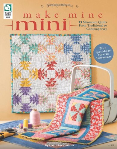 Make Mine Mini: 13 Miniature Quilts from Traditional to Contemporary image 0